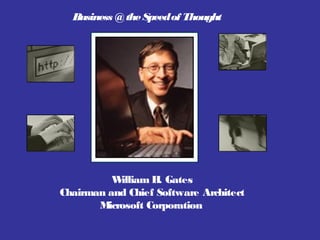 Business @theSpeedof Thought
William H. Gates
Chairman and Chief Software Architect
Microsoft Corporation
 