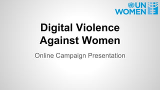 Digital Violence
Against Women
Online Campaign Presentation
 
