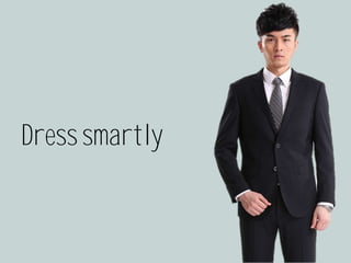 Dress smartly
 