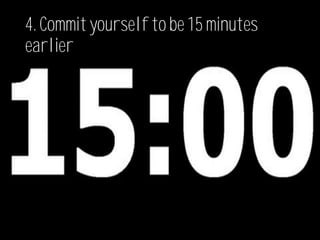 4. Commityourself to be 15 minutes
earlier
 