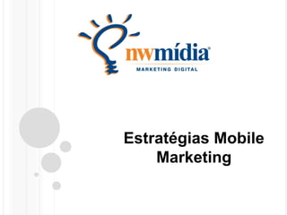Estratégias Mobile 
Marketing 
 