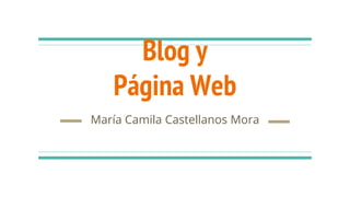 Blog y
Página Web
María Camila Castellanos Mora
 