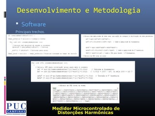  Software
Principais trechos.
Desenvolvimento e Metodologia
Medidor Microcontrolado de
Distorções Harmônicas
 