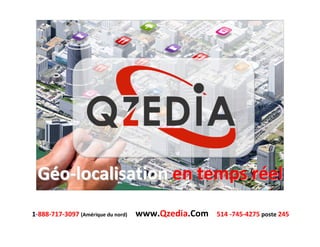 Géo-localisation en temps réel
1-888-717-3097 (Amérique du nord)

www.Qzedia.Com

514 -745-4275 poste 245

 