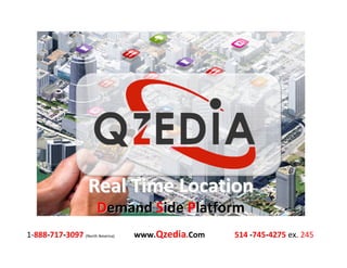 Real Time Location
Demand Side Platform
1-888-717-3097 (North America)

www.Qzedia.Com

514 -745-4275 ex. 245

 