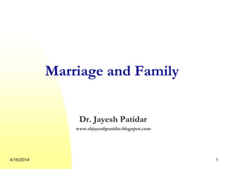 Marriage and Family
Dr. Jayesh Patidar
www.drjayeshpatidar.blogspot.com
4/16/2014 1
 