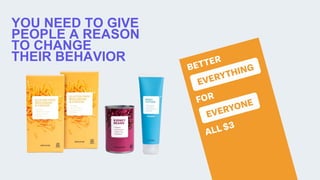 YOU NEED TO GIVE
PEOPLE A REASON
TO CHANGE
THEIR BEHAVIOR
 