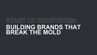 BUILDING BRANDS THAT
BREAK THE MOLD
 