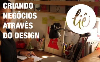 CRIANDO
NEGÓCIOS
ATRAVÉS 
DO DESIGN
 