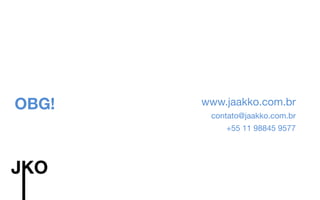 www.jaakko.com.br
contato@jaakko.com.br
+55 11 98845 9577
OBG! 
 
