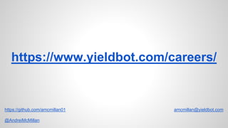 https://www.yieldbot.com/careers/
https://github.com/amcmillan01
@AndreiMcMillan
amcmillan@yieldbot.com
 