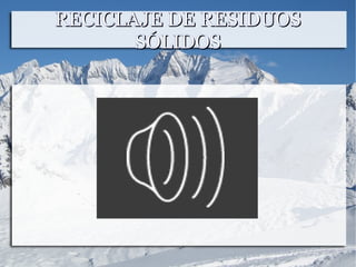 RECICLAJE DE RESIDUOSRECICLAJE DE RESIDUOS
SÓLIDOSSÓLIDOS
 