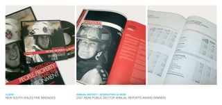 CLIENT
NEW SOUTH WALES FIRE BRIGADES
ANNUAL REPORT + INTERACTIVE CD ROM
2007 (NSW PUBLIC SECTOR ANNUAL REPORTS AWARD WINNER)
 
