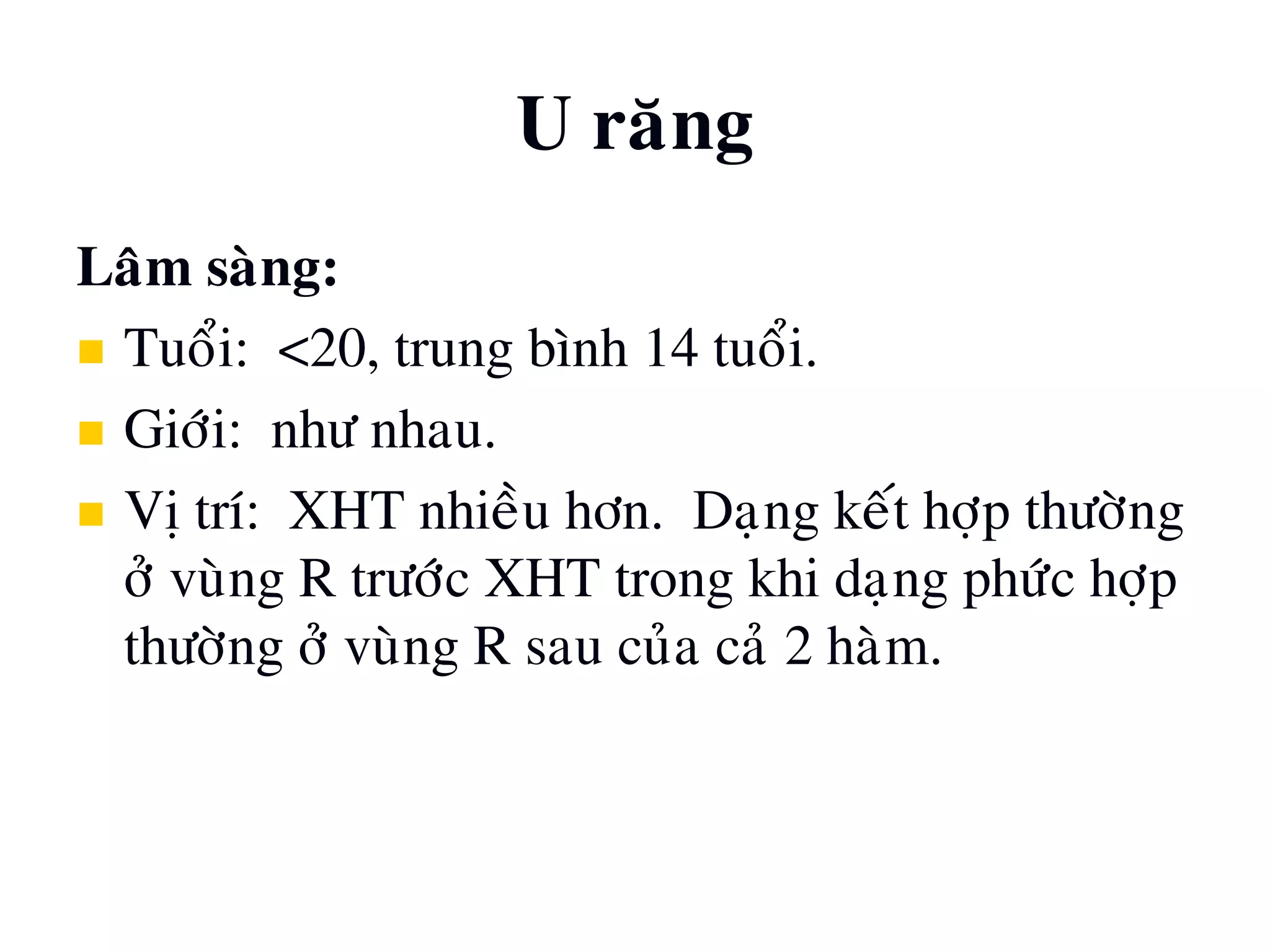 U raêng
Laâm saøng:
 Tuoåi: <20, trung bình 14 tuoåi.
 Giôùi: nhö nhau.
 Vò trí: XHT nhieàu hôn. Daïng keát hôïp thöôøng
ôû vuøng R tröôùc XHT trong khi daïng phöùc hôïp
thöôøng ôû vuøng R sau cuûa caû 2 haøm.
 