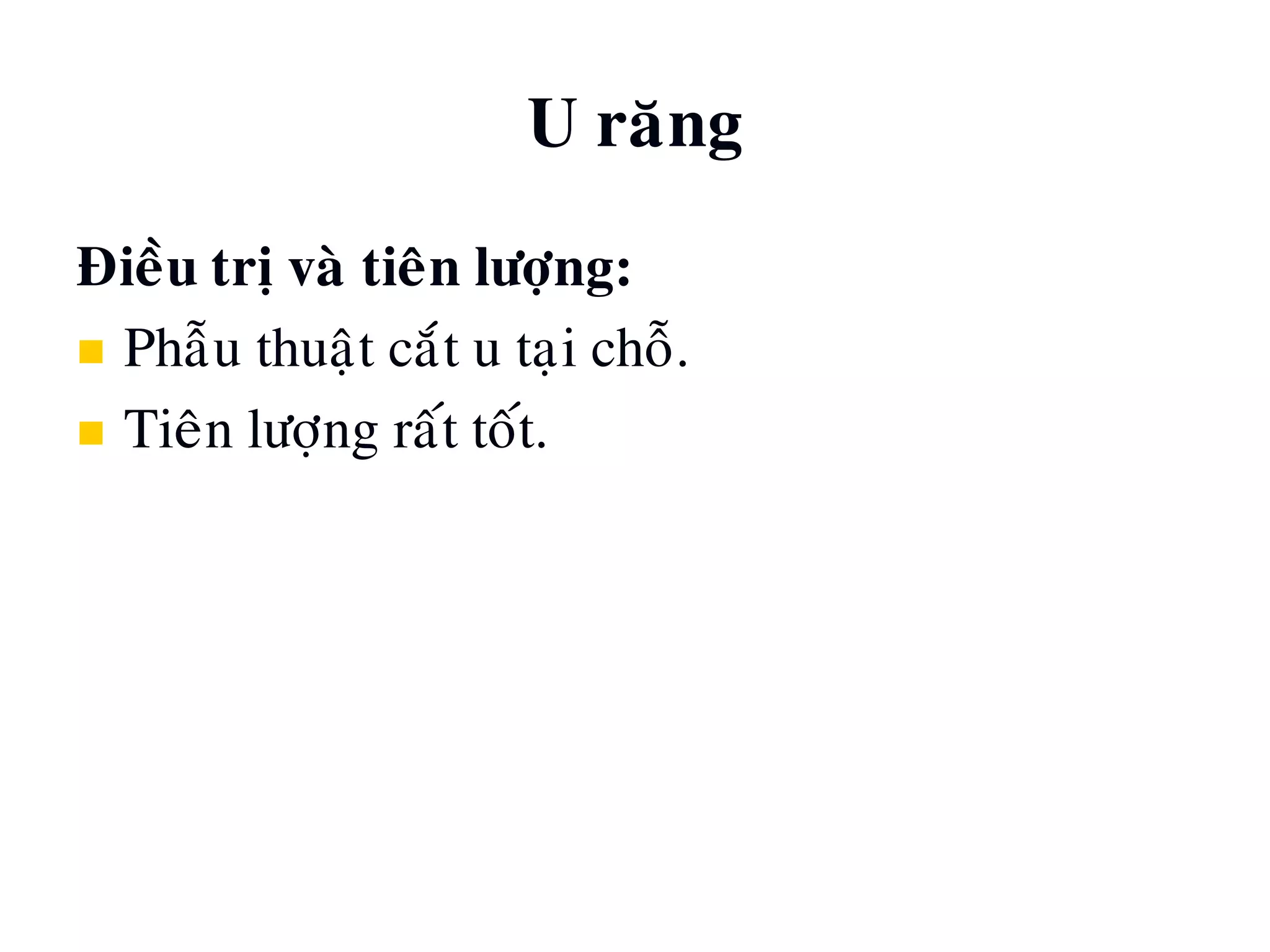 U raêng
Ñieàu trò vaø tieân löôïng:
 Phaãu thuaät caét u taïi choã.
 Tieân löôïng raát toát.
 