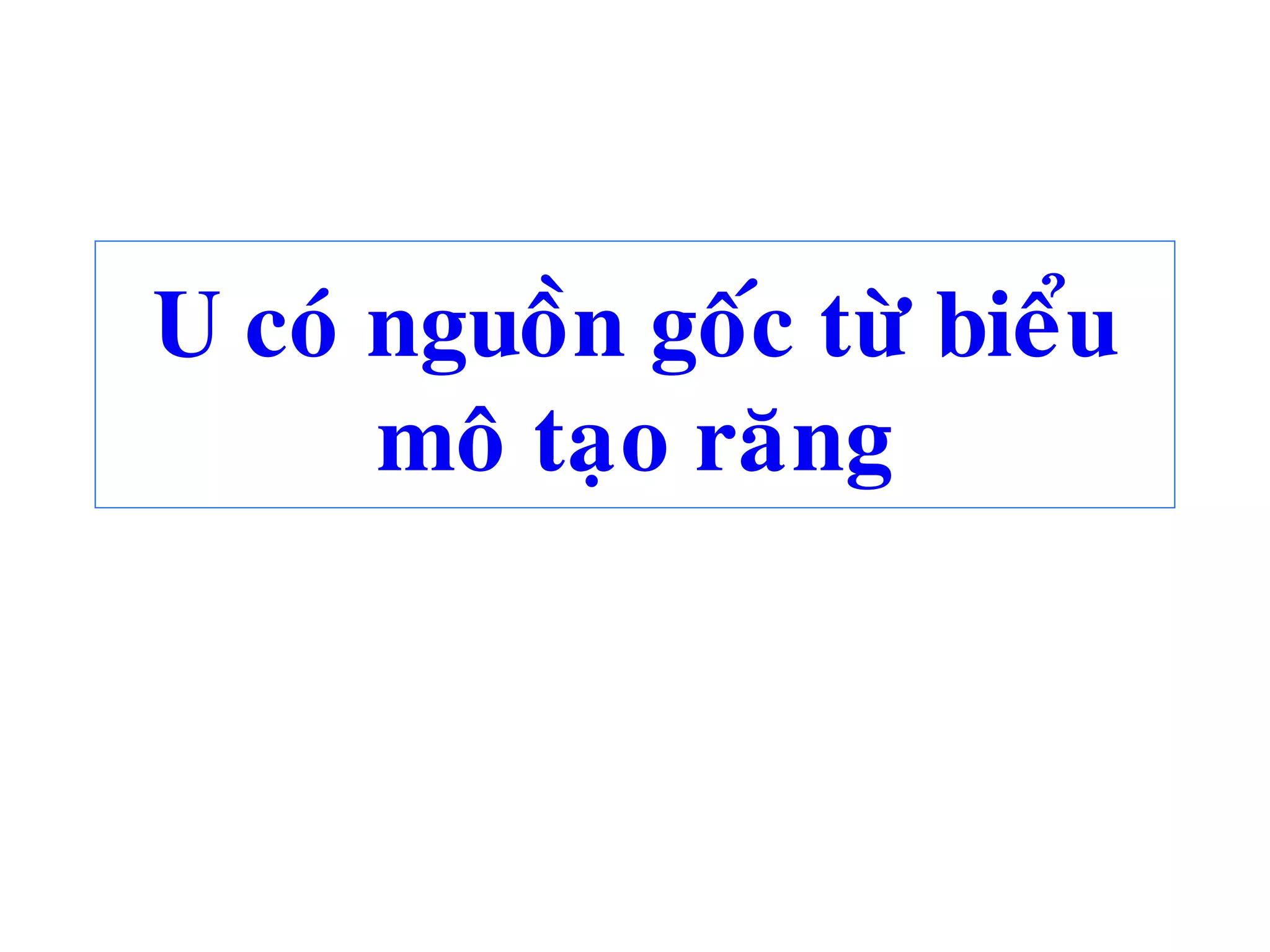 U coù nguoàn goác töø bieåu
moâ taïo raêng
 
