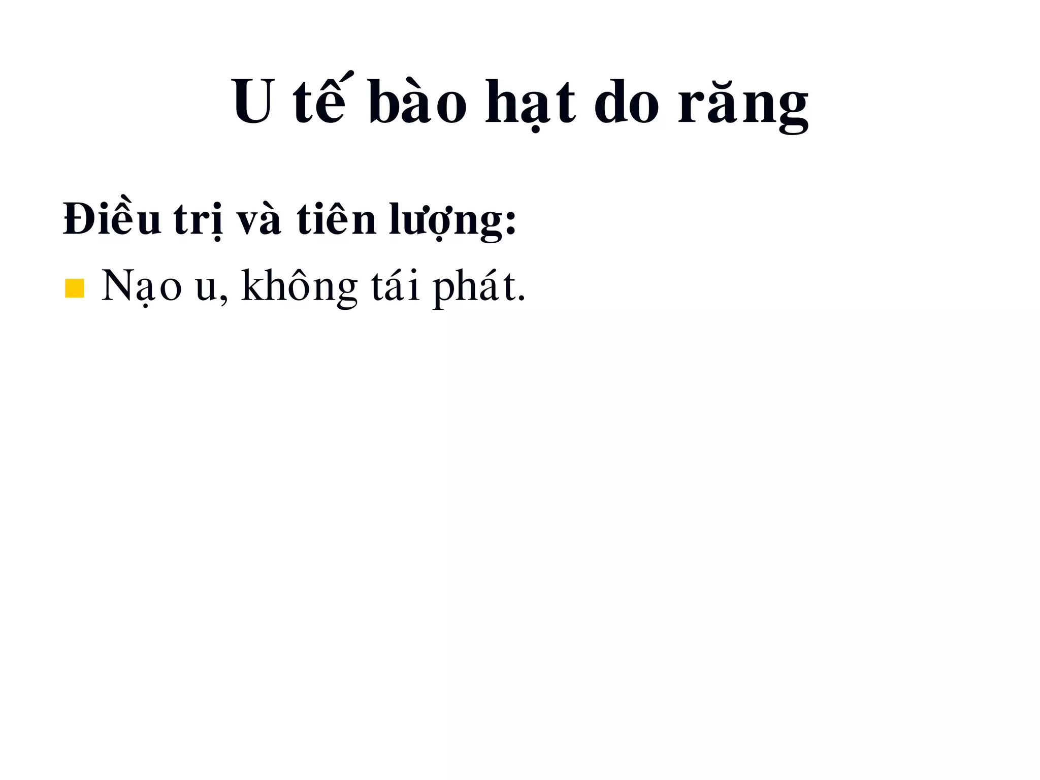 U teá baøo haït do raêng
Ñieàu trò vaø tieân löôïng:
 Naïo u, khoâng taùi phaùt.
 