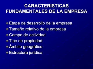 CARACTERISTICAS FUNDAMENTALES DE LA EMPRESAEtapa de desarrollo de la empresaTamaño relativo de la empresaCampo de actividadTipo de propiedadÁmbito geográficoEstructura jurídica