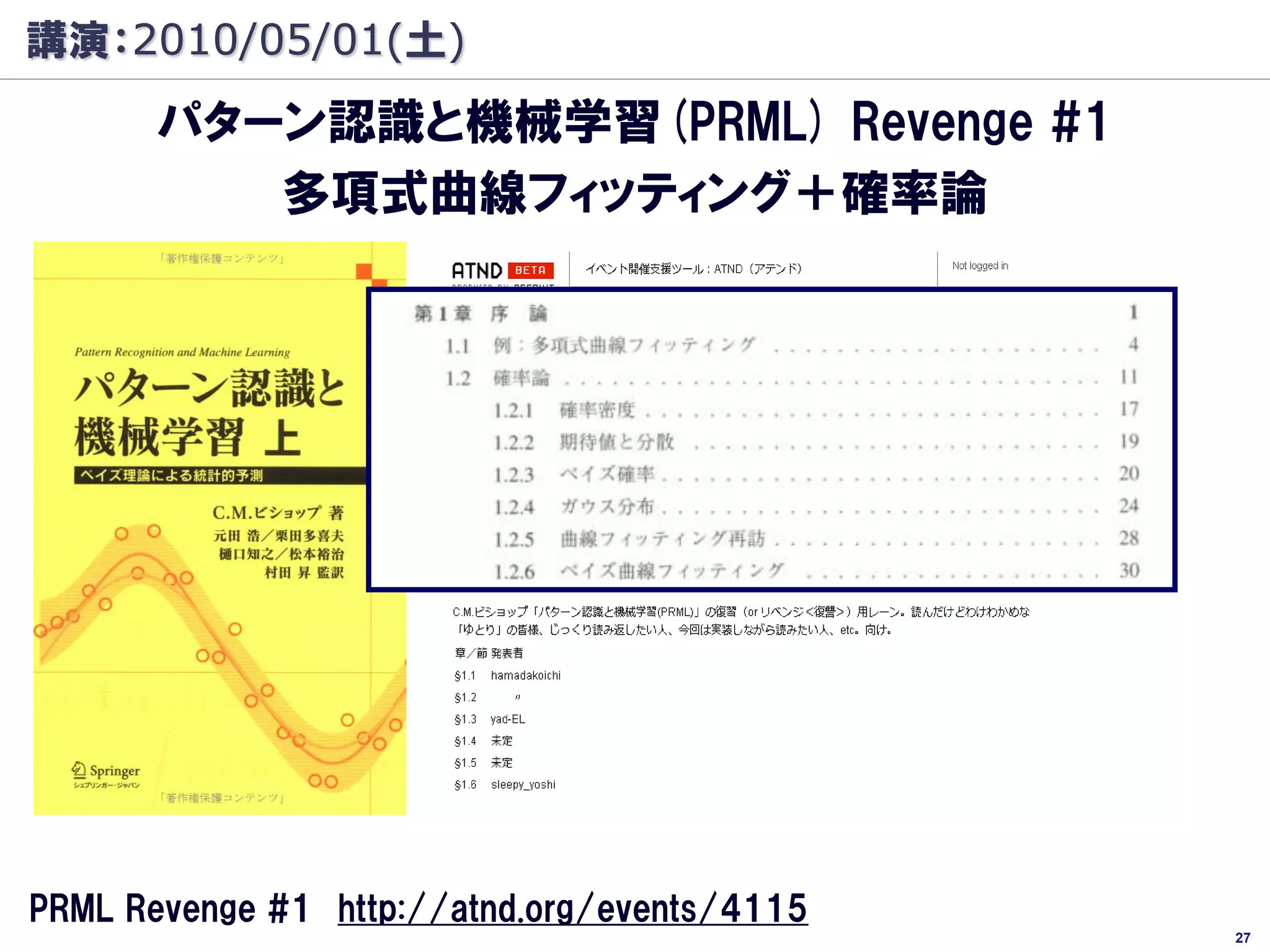 講演：2010/05/01(土)
       パターン認識と機械学習(PRML) Revenge #1
          多項式曲線フィッティング＋確率論




PRML Revenge #1 http://atnd.org/events/4115
                                              27
 