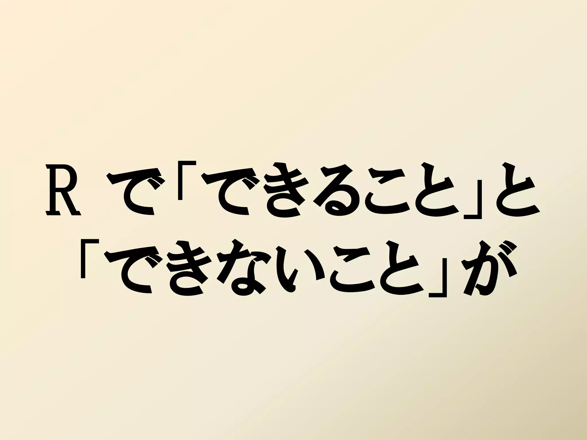R で「できること」と
 「できないこと」が
 
