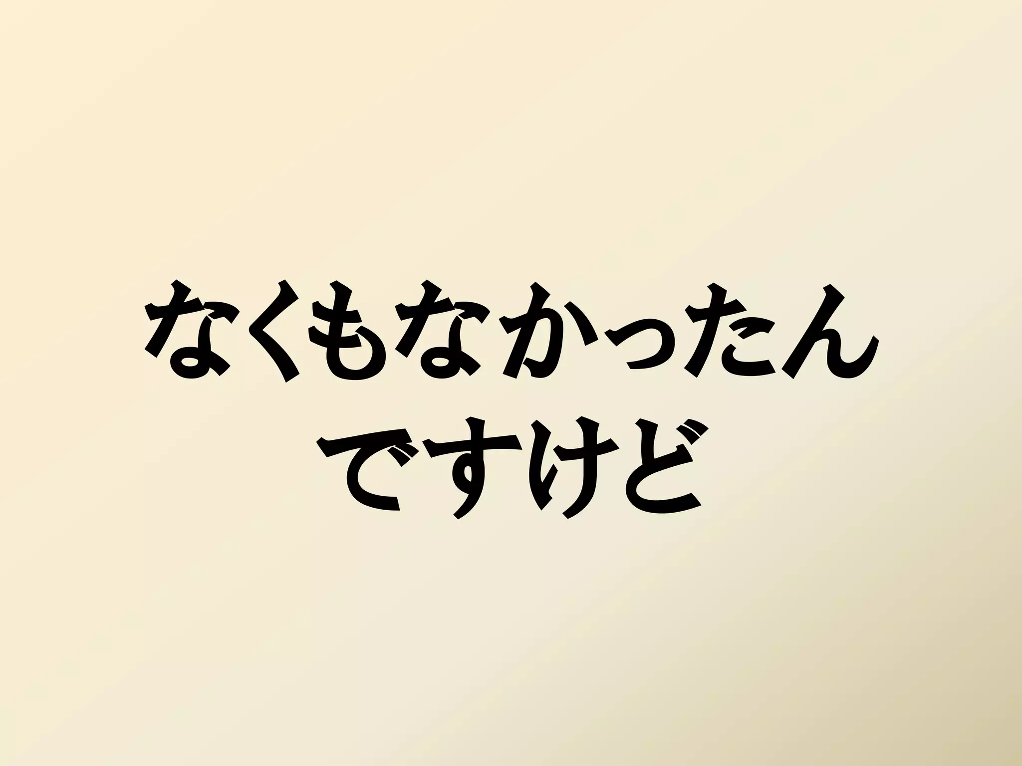 なくもなかったん
  ですけど
 