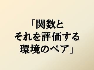 「関数と
それを評価する
 環境のペア」
 