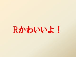 Rかわいいよ！
 
