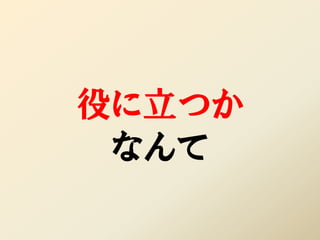 役に立つか
 なんて
 