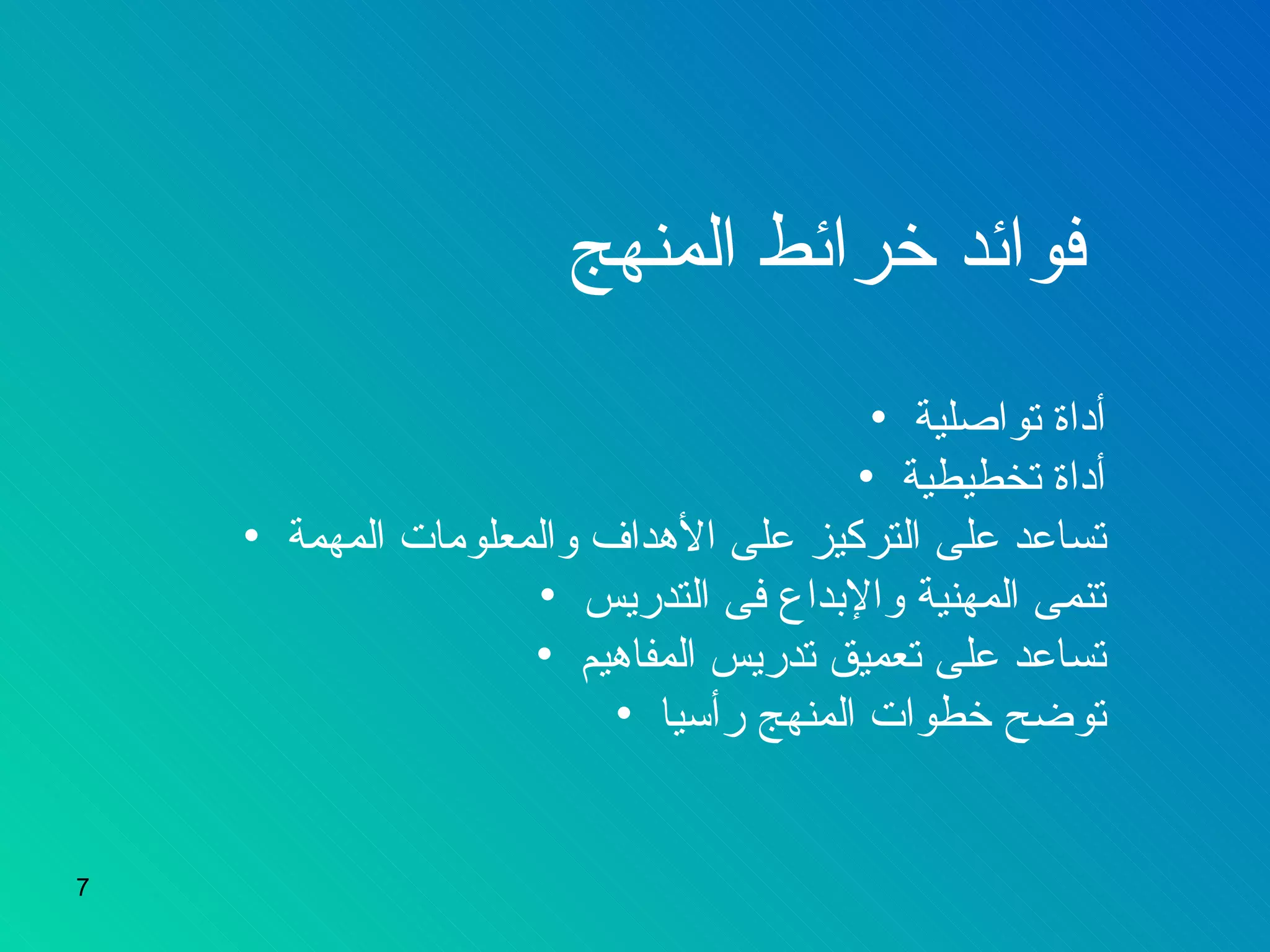 فوائد خرائط المنهج   أداة تواصلية  أداة تخطيطية  تساعد على التركيز على الأهداف والمعلومات المهمة  تنمى المهنية والإبداع فى التدريس  تساعد على تعميق تدريس المفاهيم  توضح خطوات المنهج رأسيا  