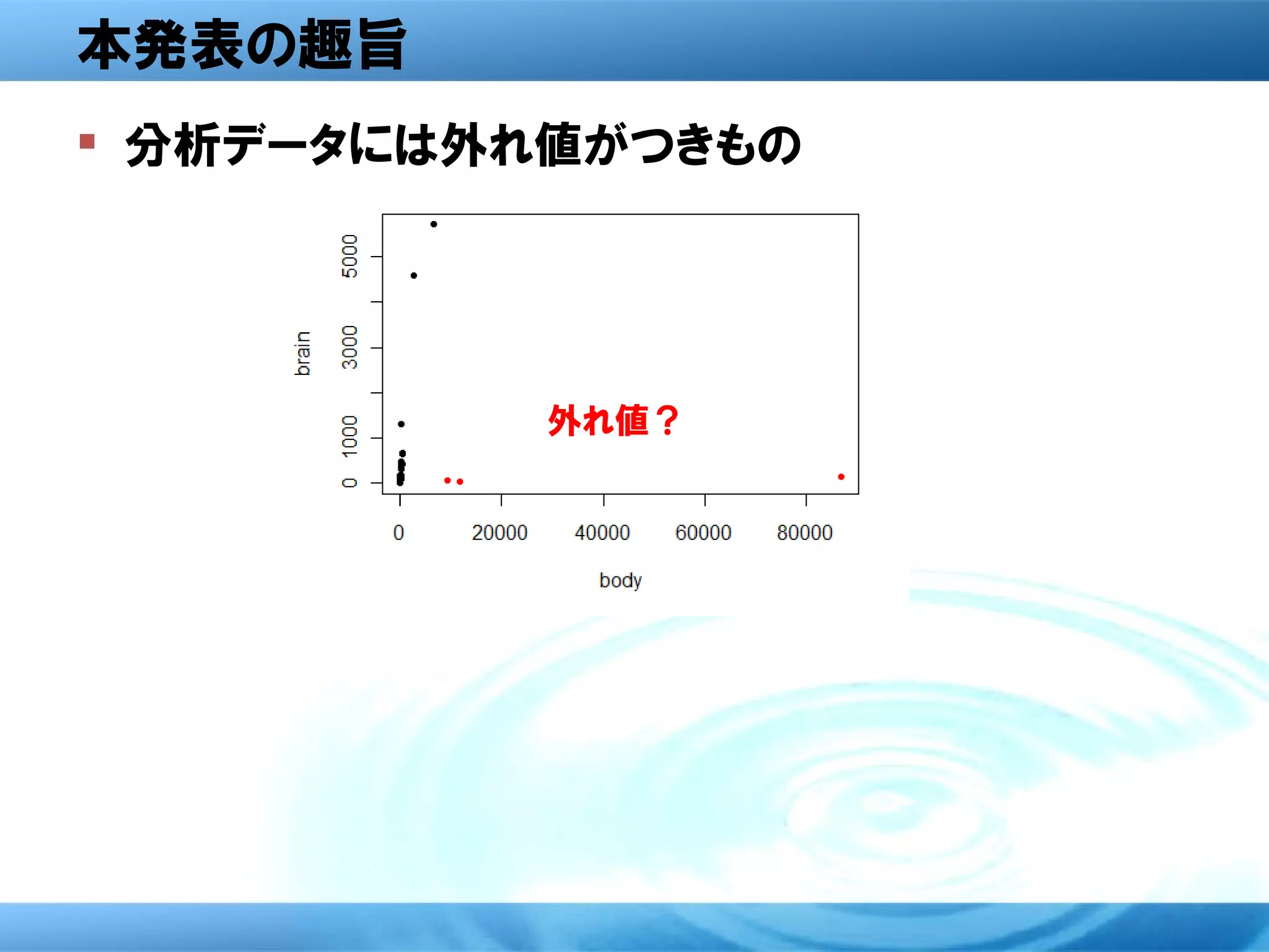 本発表の趣旨
 分析データには外れ値がつきもの




           外れ値？
 