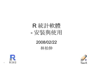 R 統計軟體 - 安裝與使用 2008/02/22 林柏伸 
