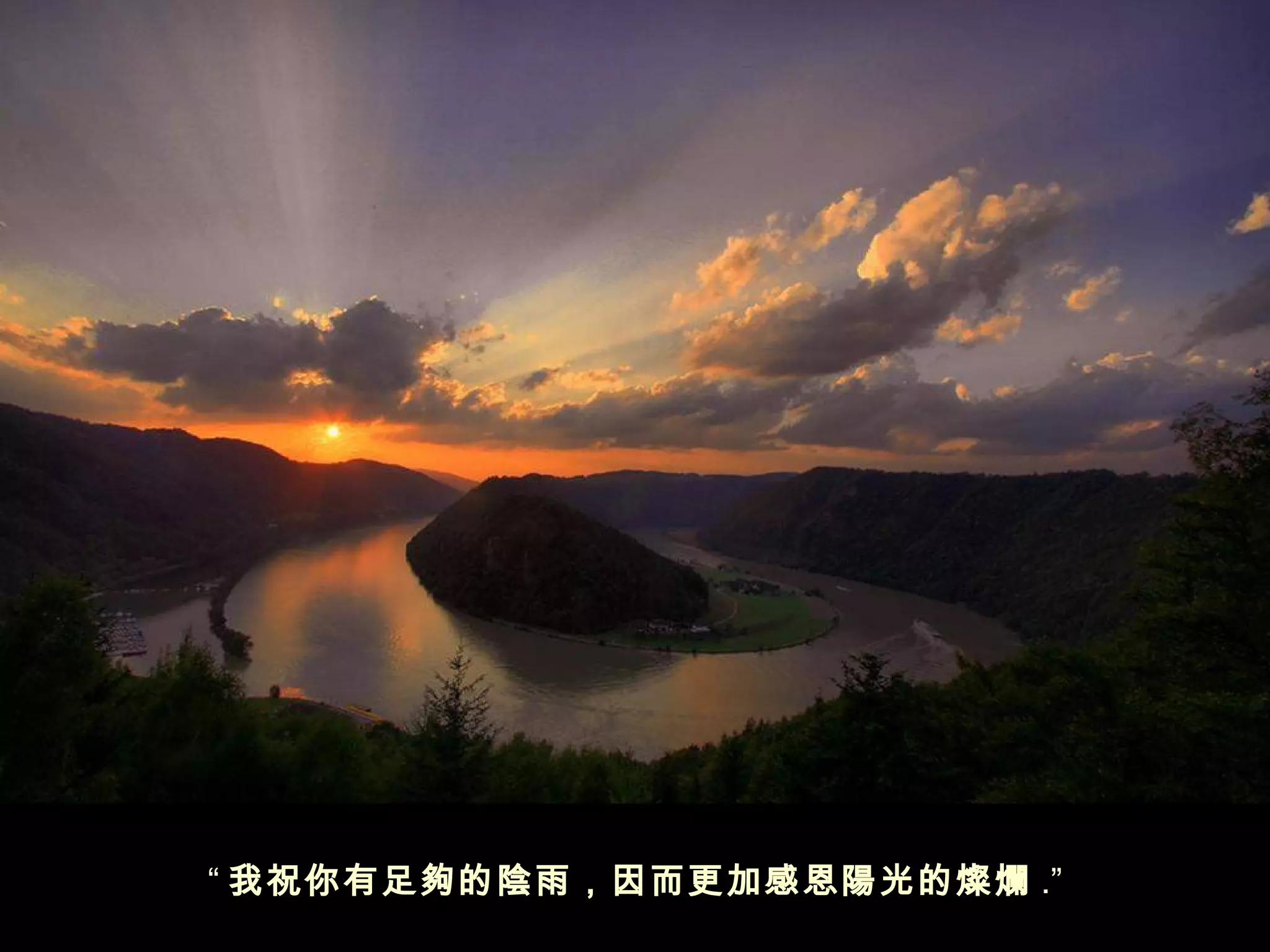 “ 我祝你有足夠的陰雨，因而更加感恩陽光的燦爛 .”
 