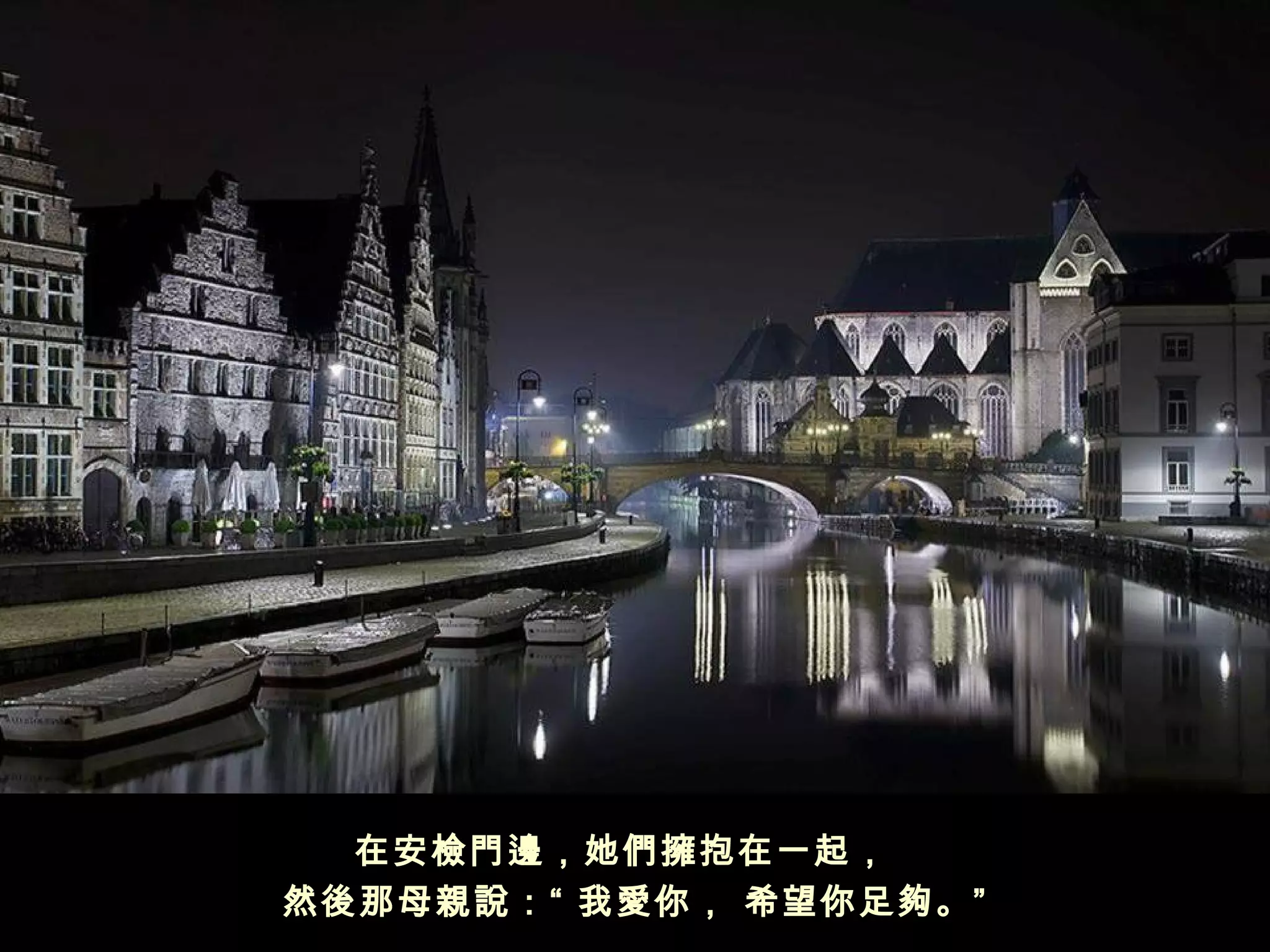 在安檢門邊，她們擁抱在一起， 
然後那母親說：“ 我愛你， 希望你足夠。”
 