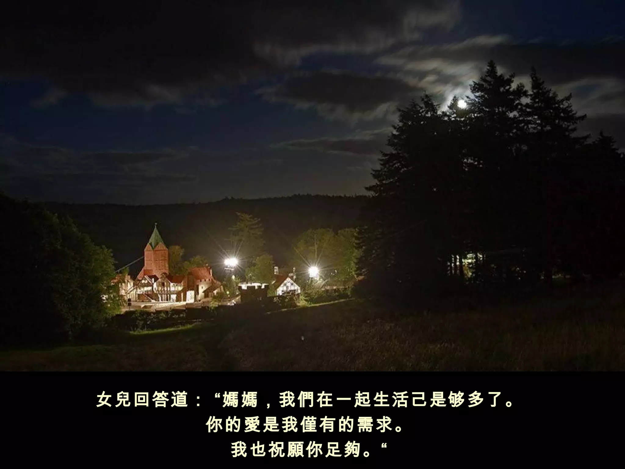 女兒回答道： “媽媽，我們在一起生活己是够多了。 
      你的愛是我僅有的需求。
        我也祝願你足夠。“ 
 