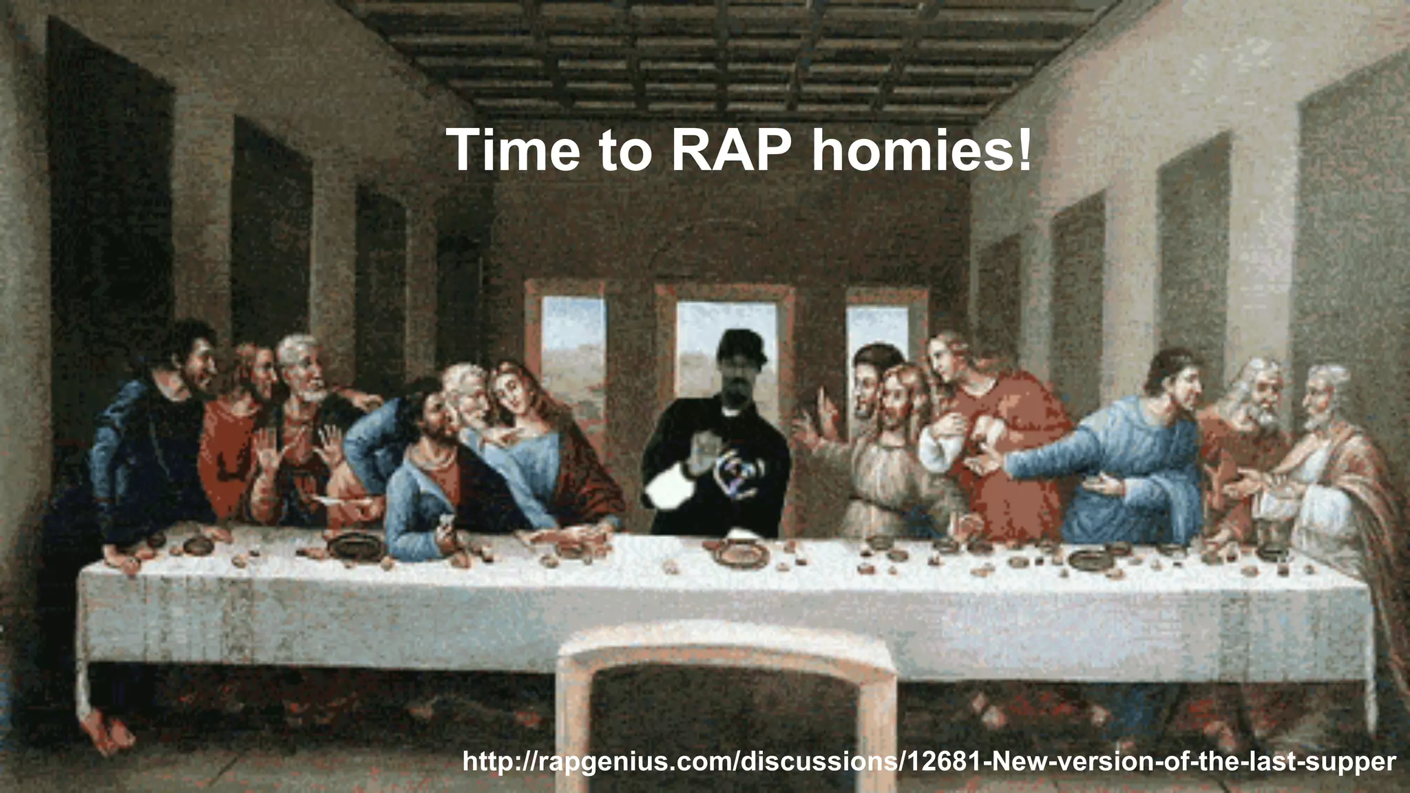 http://rapgenius.com/discussions/12681-New-version-of-the-last-supper
Time to RAP homies!
 