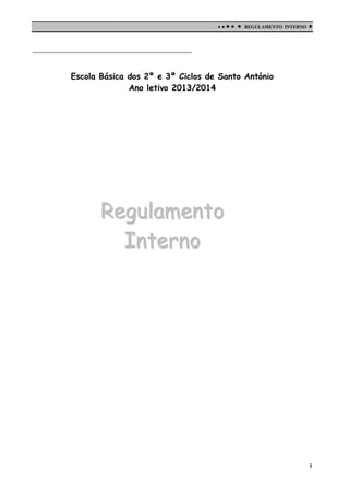 

 

REGULAMENTO INTERNO



Escola Básica dos 2º e 3º Ciclos de Santo António
Ano letivo 2013/2014

Regulamento
Interno

1

 