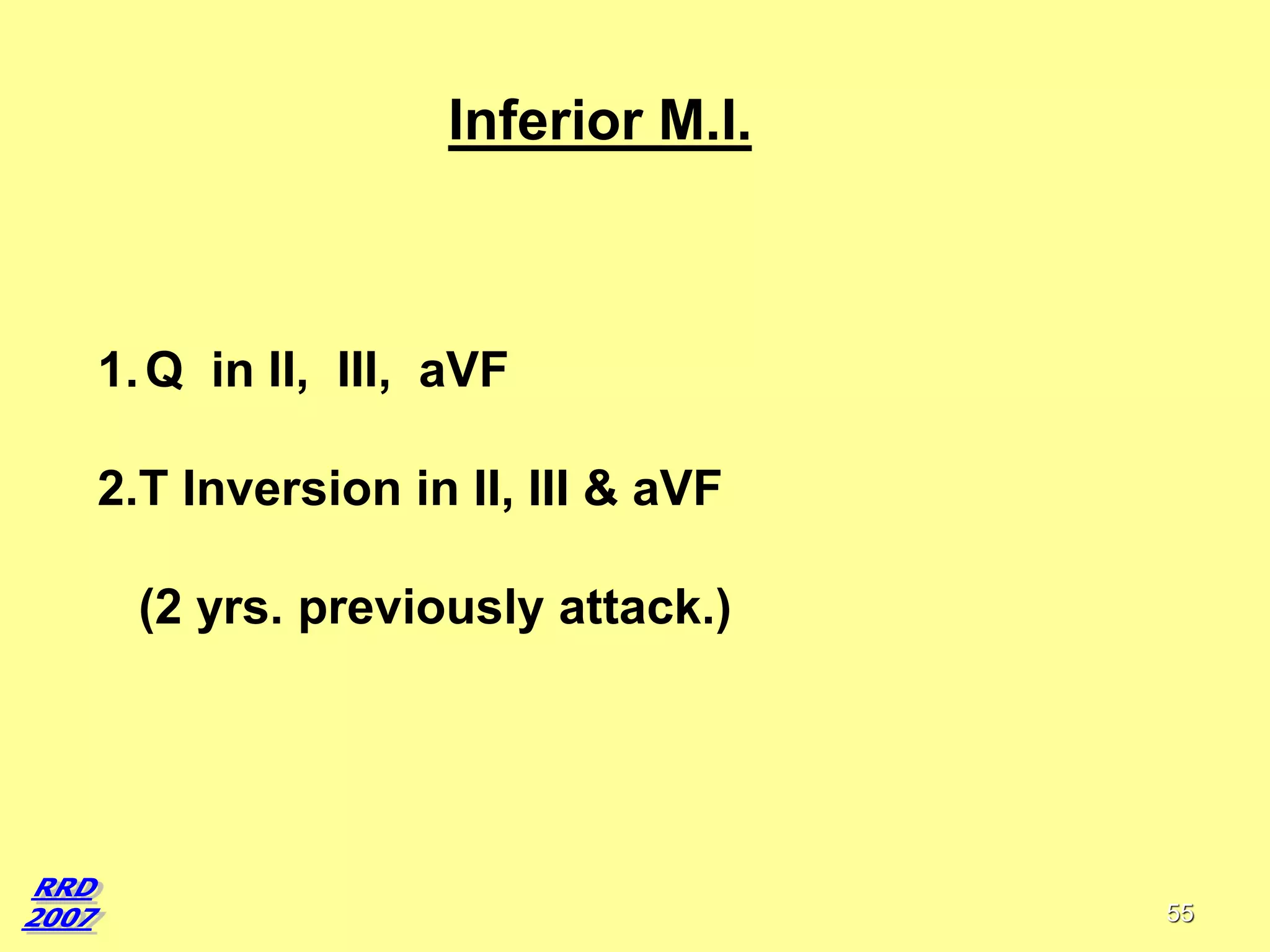 Inferior M.I.

1. Q in II, III, aVF

2.T Inversion in II, III & aVF
(2 yrs. previously attack.)

55

 