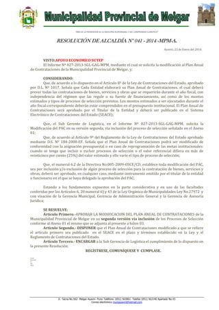 “AÑO DE LA PROMOCION DE LA INDUSTRIA RESPONSABLE Y DEL COMPROMISO CLIMATICO”

RESOLUCIÓN DE ALCALDÍA N° 041 - 2014 -MPM-A.
Ayaviri, 23 de Enero del 2014.

VISTO:APOYO ECONOMICO SUTEP
El Informe Nº 027-2013-SGL-GAG-MPM, mediante el cual se solicita la modificación al Plan Anual
de Contrataciones de la Municipalidad Provincial de Melgar, y;
CONSIDERANDO:
Que, de acuerdo a lo dispuesto en el Artículo 8º de la Ley de Contrataciones del Estado, aprobado
por D.L. Nº 1017. Señala que Cada Entidad elaborará su Plan Anual de Contrataciones, el cual deberá
prever todas las contrataciones de bienes, servicios y obras que se requerirán durante el año fiscal, con
independencia del régimen que las regule o su fuente de financiamiento, así como de los montos
estimados y tipos de procesos de selección previstos. Los montos estimados a ser ejecutados durante el
año fiscal correspondiente deberán estar comprendidos en el presupuesto institucional. El Plan Anual de
Contrataciones será aprobado por el Titular de la Entidad y deberá ser publicado en el Sistema
Electrónico de Contrataciones del Estado (SEACE);
Que, el Sub Gerente de Logística, en el Informe Nº 027-2013-SGL-GAG-MPM, solicita la
Modificación del PAC en su versión segunda, vía inclusión del proceso de selección señalado en el Anexo
01;
Que, de acuerdo al Artículo 9º del Reglamento de la Ley de Contrataciones del Estado aprobado
mediante D.S. Nº 184-2008-EF. Señala que el Plan Anual de Contrataciones podrá ser modificado de
conformidad con la asignación presupuestal o en caso de reprogramación de las metas institucionales:
cuando se tenga que incluir o excluir procesos de selección o el valor referencial difiera en más de
veinticinco por ciento (25%) del valor estimado y ello varíe el tipo de proceso de selección;
Que, el numeral 6.2 de la Directiva No.005-2009-OSCE/CD, establece toda modificación del PAC,
sea por inclusión y/o exclusión de algún proceso de selección para la contratación de bienes, servicios y
obras, deberá ser aprobado, en cualquier caso, mediante instrumento emitido por el titular de la entidad
o funcionario en el que se haya delegado la aprobación del PAC;
Estando a los fundamentos expuestos en la parte considerativa y en uso de las facultades
conferidas por los Artículos 6, 20 numeral 6) y 43 de la Ley Orgánica de Municipalidades Ley No.27972 y
con visación de la Gerencia Municipal, Gerencia de Administración General y la Gerencia de Asesoría
Jurídica;
SE RESUELVE:
Artículo Primero.-APROBAR LA MODIFICACION DEL PLAN ANUAL DE CONTRATACIONES de la
Municipalidad Provincial de Melgar en su segunda versión vía inclusión de los Procesos de Selección
conforme al Anexo 01 el mismo que se adjunta al presente a folios 03.
Artículo Segundo.- DISPONER que el Plan Anual de Contrataciones modificado a que se refiere
el artículo primero sea publicado en el SEACE en el plazo y términos establecido en la Ley y el
Reglamento de Contrataciones del Estado.
Artículo Tercero.- ENCARGAR a la Sub Gerencia de Logística el cumplimiento de lo dispuesto en
la presente Resolución.
REGÍSTRESE, COMUNÍQUESE Y CUMPLASE.
LHH/A
WTCH/SG
C.C.
SGL
ARCH.

Jr. Tacna No.562- Melgar-Ayaviri- Puno Teléfono: (051) 563061- Telefax (051) 563140 Apartado No.43
Correo electrónico muniayaviri@hotmail.com

 