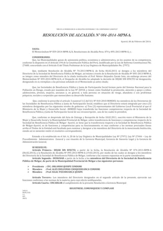 “AÑO DE LA PROMOCION DE LA INDUSTRIA RESPONSABLE Y DEL COMPROMISO CLIMATICO”

RESOLUCIÓN DE ALCALDÍA N° 084 -2014 -MPM-A.
Ayaviri, 06 de Febrero del 2014.

VISTO:
El Memorándum Nº 059-2014-MPM-A/A, Resoluciones de Alcaldía Nros. 074 y 095-2013-MPM-A, y ;
CONSIDERANDO:
Que, las Municipalidades gozan de autonomía política, económica y administrativa, en los asuntos de su competencia,
conforme lo dispuesto en el Artículo 194 de la Constitución Política del Perú, modificado por la Ley de Reforma Constitucional No.
27680; concordado con el Artículo II del Título Preliminar de la Ley Orgánica de Municipalidades No. 27972;
Que, mediante Resolución de Alcaldía Nº 74-2013-MPM-A, de fecha 06.02.2013, se designo a los miembros del
Directorio de la Sociedad de Beneficencia Pública de Melgar, así mismo a través de la Resolución de Alcaldía Nª 095-2013-MPM-A,
se integro como miembro del Directorio de la citada institución al Prof. Néstor Alejandro Zarate Soto, sin embargo atravez del
Memorándum Nº 059-2014-MPM-A/A, el Despacho de Alcaldía ha adoptado la decisión de DEJAR SIN EFECTO tal designación,
designando en su reemplazo a las personas señalado en el Memorando ya antes citado;
Que, las Sociedades de Beneficencia Pública y Junta de Participación Social forman parte del Sistema Nacional para la
Población en Riesgo, creado por mandato de la Ley Nº 26918, y tienen como finalidad la promoción, atención y apoyo a niños,
adolescentes, jóvenes, mujeres, ancianos y, en general, a toda persona en situación de riesgo, abandono o con problemas
psíquicos, sociales o corporales que menoscaben su desarrollo humano;
Que, conforme lo prescribe el artículo 3 numeral 3.1) del D.S. Nº 010-2010-MIMDES, los miembros de los Directorios de
las Sociedades de Beneficencia Pública y Junta de Participación Social, establece que el Directorio estará integrado por cinco (5)
miembros designados por los siguientes niveles de gobierno: a) Tres (3) representantes del Gobierno Local Provincial al que el
Ministerio de la Mujer y Desarrollo Social –MIMDES haya transferido las funciones competencias respecto de la Sociedad de
Beneficencia Pública y Junta de Participación Social de sus circunscripción , uno de los cuales lo presidirá;
Que, conforme se desprende del Acta de Entrega y Recepción de fecha 18.02.2011, suscrito entre el Ministerio de la
Mujer y Desarrollo Social y la Municipalidad Provincial de Melgar, sobre transferencia de funciones y competencias respecto de la
Sociedad de Beneficencia Pública de Melgar- Ayaviri, se tiene que la transferencia respecto a la Sociedad de Beneficencia Pública
de Melgar-Ayaviri, es de funciones y competencias para su funcionamiento, es mas conforme a los normas precisados líneas
arriba el Titular de la Entidad está facultado para nominar y designar a los miembros del Directorio de la mencionada Institución,
siendo así es menester emitir el resolutivo correspondiente;
Estando a lo establecido en el Art. 6, 20 de la Ley Orgánica de Municipalidades Ley Nº 27972; Ley Nº 27444 – Ley de
Procedimiento Administrativo General y con visación de la Gerencia Municipal, Gerencia de Asesoría Legal y la Gerencia de
Administración General;
SE RESUELVE:
Artículo Primero.- DEJAR SIN EFECTO, a partir de la fecha, la Resolución de Alcaldía Nº 074-2013-MPM-A
(06.02.2013), y la Resolución de Alcaldía Nº 095-2013-MPM-A (19.02.2013), por medio de los cuales se designo a los miembros
del Directorio de la Sociedad de Beneficencia Pública de Melgar, conforme a las razones expuestas en la parte considerativa.
Artículo Segundo.- DESIGNAR a partir de la fecha a los miembros del Directorio de la Sociedad de Beneficencia
Pública de Melgar, de parte de la Municipalidad Provincial de Melgar a las siguientes personas:




Presidente : CPC. ORLANDO QUISPE CONDORI
Miembro : Prof. ALEX IDELFONSO CHOQUEHUANCA CONDORI
Miembro : Prof. ISAAC POCOHUANCA QUISPE

Artículo Tercero.- Los miembros del Directorio designados en el segundo artículo de la presente, ejercerán sus
funciones conformes a las normas de la materia, para cuyo efecto notifíqueseles.
Artículo Cuarto.- ENCARGAR el cumplimiento de la presente Resolución a Gerencia Municipal.
LHH/A
MFHC/GSG
C.C.
INT.
ARCH.

REGISTRESE, COMUNIQUESE Y CUMPLASE

 