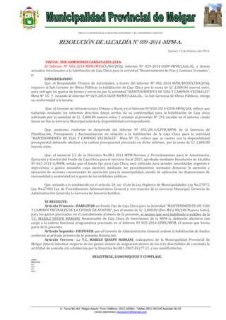 “AÑO DE LA PROMOCION DE LA INDUSTRIA RESPONSABLE Y DEL COMPROMISO CLIMATICO”

RESOLUCIÓN DE ALCALDÍA N° 099 -2014 -MPM-A.
Ayaviri, 12 de Febrero del 2014.

VISTOS: SUB COMISIONES CARNAVALES 2014.
El Informe Nº 001-2014-MPM/MVUCV/RO/JVSQ, Informe Nº 029-2014-SGOP-MPM/LAAL.SG, y demás
actuados relacionados a la habilitación de Caja Chica para la actividad “Mantenimiento de Vías y Caminos Vecinales”,
y;
CONSIDERANDO:
Que, el Responsable Técnico de Actividades, a través del Informe Nº 001-2014-MPM/MVUCV/RO/JVSQ,
requiere al Sub Gerente de Obras Públicas la habilitación de Caja Chica por la suma de S/. 2,000.00 nuevos soles,
para sufragar los gastos de bienes y servicios par la actividad “MANTENIMIENTO DE VIAS Y CAMINOS VECINALES”
Meta Nº 35. Y estando al Informe Nº 029-2014-SGOP-MPMP/LAAL.SG., la Sub Gerencia de Obras Públicas, otorga
su conformidad a la misma.
Que, el Gerente de Infraestructura Urbano y Rural, en el Informe Nº 058-2014-GIUR-MPM/JAA, refiere que
habiendo evaluado los informes descritos líneas arriba, da su conformidad para la habilitación de Caja chica
solicitado por la cantidad de S/. 2,000.00 nuevos soles. Y estando al proveído Nº 391 recaído en el informe citado
líneas arriba, la Gerencia Municipal solicita la disponibilidad correspondiente.
Que, asimismo conforme se desprende del Informe Nº 055-2014/GPPR/MPM, de la Gerencia de
Planificación, Presupuesto y Racionalización en relación a la habilitación de la Caja Chica para la actividad
“MANTENIMIENTO DE VIAS Y CAMINOS VECINALES” Meta Nº 35, refiere que se cuenta con la disponibilidad
presupuestal debiendo afectase a la cadena presupuestal precisado en dicho informe., por la suma de S/. 2,000.00
nuevos soles.
Que, el numeral 5.3 de la Directiva No.001-2011-MPM-Normas y Procedimientos para la Autorización,
Ejecución y Control del Fondo de Caja Chica para el ejercicio fiscal 2011, aprobado mediante Resolución de Alcaldía
Nº 042-2011-A/MPM, señala que el fondo fijo para Caja Chica, será utilizado para atender necesidades urgentes e
imprevistas o gastos menudos cuya atención mediante los procedimientos normales demoran la atención y
ejecución de acciones coyunturales de operación para la municipalidad, siendo de aplicación las disposiciones de
racionalidad y austeridad en el gasto de las entidades públicas.
Que, estando a lo establecido en el artículo 20, inc. 6) de la Ley Orgánica de Municipalidades Ley No.27972,
Ley No.27444 Ley de Procedimiento Administrativo General y con visación de la Gerencia Municipal, Gerencia de
Administración General y la Gerencia de Asesoría Jurídica;
SE RESUELVE:
Artículo Primero.- HABILITAR un Fondo Fijo de Caja Chica para la Actividad “MANTENIMIENTO DE VIAS
Y CAMINOS VECINALES DE LA CIUDAD DE AYAVIRI”, por el monto de S/. 2,000.00 (Dos Mil y 00/100 Nuevos Soles),
para los gastos precisados en el considerando primero de la presente, el mismo que será habilitado a nombre de la
T.C. MARILU QUISPE MAMANI, Responsable de Caja Chica de Inversiones de la MPM-A, debiendo afectarse con
cargo a la cadena funcional programática precisado en el Informe Nº 055-2014-GPRR/MPM, el mismo que forma
parte de la presente.
Artículo Segundo.- DISPONER que el Gerente de Administración General ordene la habilitación de fondos
conforme al artículo primero de la presente Resolución.
Artículo Tercero.- La T.C. MARILU QUISPE MAMANI, trabajadora de la Municipalidad Provincial de
Melgar deberá informar respecto de los gastos motivo de asignación dentro de los tres días hábiles de concluida la
actividad de acuerdo a lo establecido por la Directiva No.001-2007-EF/77,15 y sus modificatorias.
REGISTRESE, COMUNIQUESE Y CUMPLASE.
LHH/A
MFHC/GSG
C.C.
GAG
INT.
ARCH.

Jr. Tacna No.562- Melgar-Ayaviri- Puno Teléfono: (051) 563061- Telefax (051) 563140 Apartado No.43
Correo electrónico muniayaviri@hotmail.com

 