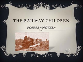 THE RAILWAY CHILDREN
FORM 3 ~NOVEL~

 