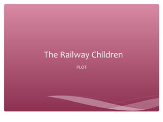 The Railway Children
PLOT

 