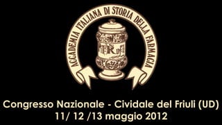 113 maggio 2012
Congresso Nazionale - Cividale del Friuli (UD)
11/ 12 /13 maggio 2012
 