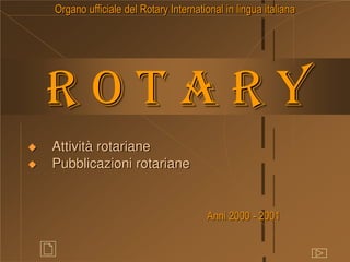 R o t a r y
 Attività rotariane
 Pubblicazioni rotariane
Organo ufficiale del Rotary International in lingua italiana
Anni 2000 - 2001
 