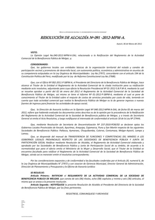 “AÑO DE LA INTEGRACION NACIONAL Y EL RECONOCIMIENTO DE NUESTRA DIVERSIDAD”
RESOLUCIÓN DE ALCALDÍA Nº 091 -2012-MPM-A.
Ayaviri, 06 de Marzo del 2012.
VISTO:
La Opinión Legal No.040-2012-MPM-A-DAJ, relacionado a la Ratificación del Reglamento de la Actividad
Comercial de la Beneficencia Pública de Melgar, y;
CONSIDERANDO:
Que, los gobiernos locales son entidades básicas de la organización territorial del estado y canales de
participación vecinal y promotores de desarrollo local, con autonomía política, económica y administrativa en asuntos de
su competencia estipulados en la Ley Orgánica de Municipalidades Ley No.27972, concordante con el artículo 194 de la
Constitución Política del Perú, modificado por la Ley de Reforma Constitucional Ley No.27680;
Que, con el Oficio Nº 002-2011-P-SBPM-A, el Presidente del Directorio de la Beneficencia Pública de Melgar, hace
alcance al Titular de la Entidad el Reglamento de la Actividad Comercial de la citada institución para su ratificación
mediante acto resolutivo, adjuntando para cuyo efecto la Resolución Presidencial Nº 01-2012-S.B.P.M-A, mediante la cual
se resuelve aprobar a partir del 02 de enero del 2012 el Reglamento de la Actividad Comercial de la Sociedad de
Beneficencia Pública de Melgar, así mismo se tiene el Informe Nº 01-2012-P-SBPM-A, mediante el cual se pone de
conocimiento al Titular de la Entidad sobre el reajuste de costos de servicios prestados por costo de vida, teniendo en
cuenta que toda actividad comercial que realiza la Beneficencia Pública de Melgar es la de generar ingresos o nuevas
fuentes de ingresos para financiar las actividades de apoyo social;
Que, la Dirección de Asesoría Jurídica en la Opinión Legal Nº 040-2012-MPM-A-DAJ, de fecha 05 de marzo del
2012, refiere que habiendo evaluado los documentos antes descritos es de la opinión por la procedencia de la Ratificación
del Reglamento de la Actividad Comercial de la Sociedad de Beneficencia pública de Melgar, y a través de Secretaria
General se emita el Acto Resolutivo, y luego notifíquese al interesado de conformidad al artículo 18 de la Ley Nº 27444;
Que, mediante Resolución de Secretaría de Descentralización Nº 237-2010-PCM/SD se declaran aptos los
Gobiernos Locales Provinciales de Ancash, Apurímac, Arequipa, Cajamarca, Puno y San Martín respecto de las siguientes
Sociedades de Beneficencia Pública: Pallasca, Aymaraes, Chuquibamba, Cutervo, Contumaza, Melgar-Ayaviri, Lampa y
Lamas;
Que, se desprende del manual de TRANSFERENCIA DE FUNCIONES Y COMPETENCIAS DEL MIMDES A LOS
GOBIERNOS LOCALES PROVINCIALES RESPECTO DE LAS SOCIEDADES DE BENEFICENCIA PÚBLICA Y JUNTA DE
PARTICIPACIÓN SOCIAL Ratificar mediante Resolución de Alcaldía, el Reglamento de Actividad Comercial elaborado y
aprobado por las Sociedades de Beneficencia Pública y Junta de Participación Social de su ámbito, de acuerdo a la
normatividad que para el efecto emita el Ministerio de la Mujer y Desarrollo Social, que el Titular de la Entidad se
encuentra facultado para ratificar el Reglamento de la Actividad Comercial de la Sociedad de Beneficencia Pública de
Melgar, siendo así es menester emitir el resolutivo correspondiente;
Por las consideraciones expuestas y de conformidad a las facultades conferidas por el Artículo 20, numeral 6, de
la Ley Orgánica de Municipalidades N° 27972 y con visacion de Gerencia Municipal, Director General de Administración,
Dirección de Planeamiento y Presupuesto y la Oficina de Asesoría Jurídica:
SE RESUELVE:
Artículo Primero.- RATIFICAR el REGLAMENTO DE LA ACTIVIDAD COMERCIAL DE LA SOCIEDAD DE
BENEFICENCIA PUBLICA DE MELGAR, que consta de seis (06) títulos, ocho (08) capítulos y treinta y seis (36) artículos, el
mismo que se anexa a la presente resolución.
Articulo Segundo.- NOTIFÍQUESE la presente Resolución de Alcaldía al Presidente del Directorio de la Sociedad
de Beneficencia Pública de Melgar, par los fines pertinentes.
REGISTRESE, COMUNIQUESE Y ARCHIVESE
LHH/A
WCH/SG
C.C.
GEMU,
INT.
ARCH.
HECHO POR MFHC/AL/SG/MPM-A.
 