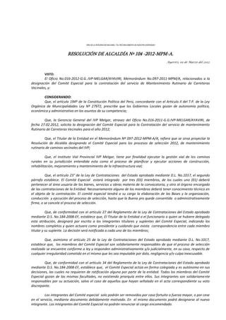 “AÑO DE LA INTEGRACION NACIONAL Y EL RECONOCIMIENTO DE NUESTRA DIVERSIDAD”
RESOLUCIÓN DE ALCALDÍA Nº 104 -2012-MPM-A.
Ayaviri, 09 de Marzo del 2012.
VISTO:
El Oficio No.016-2012-G.G..IVP-MELGAR/AYAVIRI, Memorándum No.097-2011-MPM/A, relacionados a la
designación del Comité Especial para la contratación del servicio de Mantenimiento Rutinario de Carreteras
Vecinales, y:
CONSIDERANDO:
Que, el artículo 194º de la Constitución Política del Perú, concordante con el Artículo II del T.P. de la Ley
Orgánica de Municipalidades Ley Nº 27972, prescribe que los Gobiernos Locales gozan de autonomía política,
económica y administrativa en los asuntos de su competencia;
Que, la Gerencia General del IVP Melgar, atravez del Oficio No.016-2011-G.G.IVP-MELGAR/AYAVIRI, de
fecha 27.02.2012, solicita la designación del Comité Especial para la Contratación del servicio de mantenimiento
Rutinario de Carreteras Vecinales para el año 2012;
Que, el Titular de la Entidad en el Memorándum Nº 097-2012-MPM-A/A, refiere que se sirva proyectar la
Resolución de Alcaldía designando el Comité Especial para los procesos de selección 2012, de mantenimiento
rutinario de caminos vecinales del IVP;
Que, el Instituto Vial Provincial IVP Melgar, tiene por finalidad ejecutar la gestión vial de los caminos
rurales en su jurisdicción entendida esta como el proceso de planificar y ejecutar acciones de construcción,
rehabilitación, mejoramiento y mantenimiento de la infraestructura vial;
Que, el artículo 23° de la Ley de Contrataciones del Estado aprobado mediante D.L. No.1017, el segundo
párrafo establece. El Comité Especial estará integrado por tres (03) miembros, de los cuales uno (01) deberá
pertenecer al área usuaria de los bienes, servicios u obras materia de la convocatoria, y otro al órgano encargado
de las contrataciones de la Entidad. Necesariamente alguno de los miembros deberá tener conocimiento técnico en
el objeto de la contratación. El comité especial tendrá a su cargo la elaboración de las Bases y la organización,
conducción y ejecución del proceso de selección, hasta que la Buena pro quede consentida o administrativamente
firme, o se cancele el proceso de selección.
Que, de conformidad con el artículo 27 del Reglamento de la Ley de Contrataciones del Estado aprobado
mediante D.S. No.184-2008-EF, establece que, El Titular de la Entidad o el funcionario a quien se hubiere delegado
esta atribución, designará por escrito a los integrantes titulares y suplentes del Comité Especial, indicando los
nombres completos y quien actuara como presidente y cuidando que exista correspondencia entre cada miembro
titular y su suplente. La decisión será notificada a cada uno de los miembros;
Que, asimismo el artículo 25 de la Ley de Contrataciones del Estado aprobado mediante D.L. No.1017,
establece que, los miembros del Comité Especial son solidariamente responsables de que el proceso de selección
realizado se encuentre conforme a ley y responden administrativamente y/o judicialmente, en su caso, respecto de
cualquier irregularidad cometida en el mismo que les sea imputable por dolo, negligencia y/o culpa inexcusable.
Que, de conformidad con el artículo 34 del Reglamento de la Ley de Contrataciones del Estado aprobado
mediante D.S. No.184-2008-EF, establece que, el Comité Especial actúa en forma colegiada y es autónomo en sus
decisiones, las cuales no requieren de ratificación alguna por parte de la entidad. Todos los miembros del Comité
Especial gozan de las mismas facultades, no existiendo jerarquía entre ellos. Sus integrantes son solidariamente
responsables por su actuación, salvo el caso de aquellos que hayan señalado en el acta correspondiente su voto
discrepante.
Los integrantes del Comité especial solo podrán ser removidos por caso fortuito o fuerza mayor, o por cese
en el servicio, mediante documento debidamente motivado. En el mismo documento podrá designarse al nuevo
integrante. Los integrantes del Comité Especial no podrán renunciar al cargo encomendado.
 