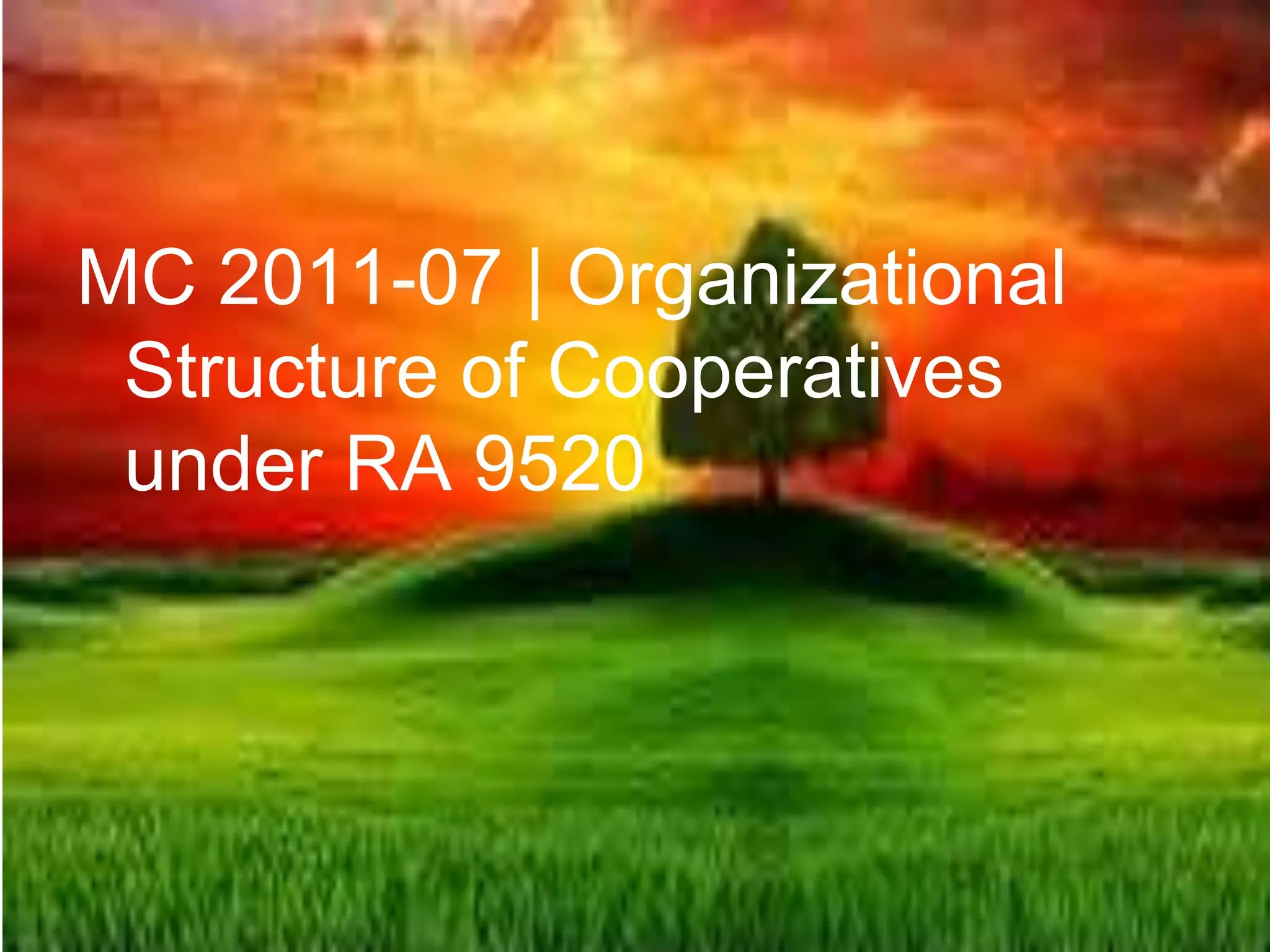 MC 2011-07 | Organizational
Structure of Cooperatives
under RA 9520
 