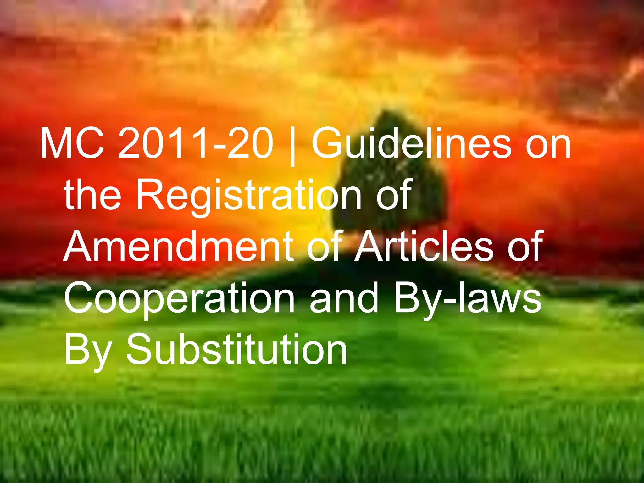 MC 2011-20 | Guidelines on
the Registration of
Amendment of Articles of
Cooperation and By-laws
By Substitution
 