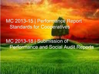 MC 2013-15 | Performance Report
Standards for Cooperatives
MC 2013-18 | Submission of
Performance and Social Audit Reports
 