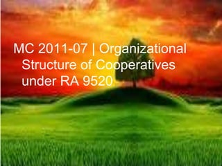MC 2011-07 | Organizational
Structure of Cooperatives
under RA 9520
 
